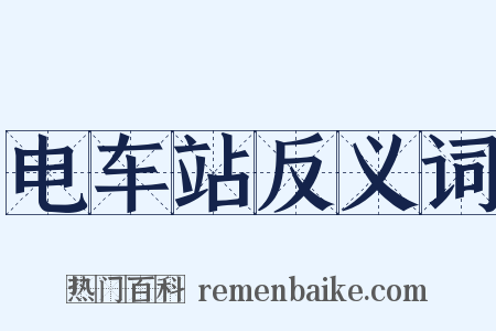 电车站反义词是什么意思的图片